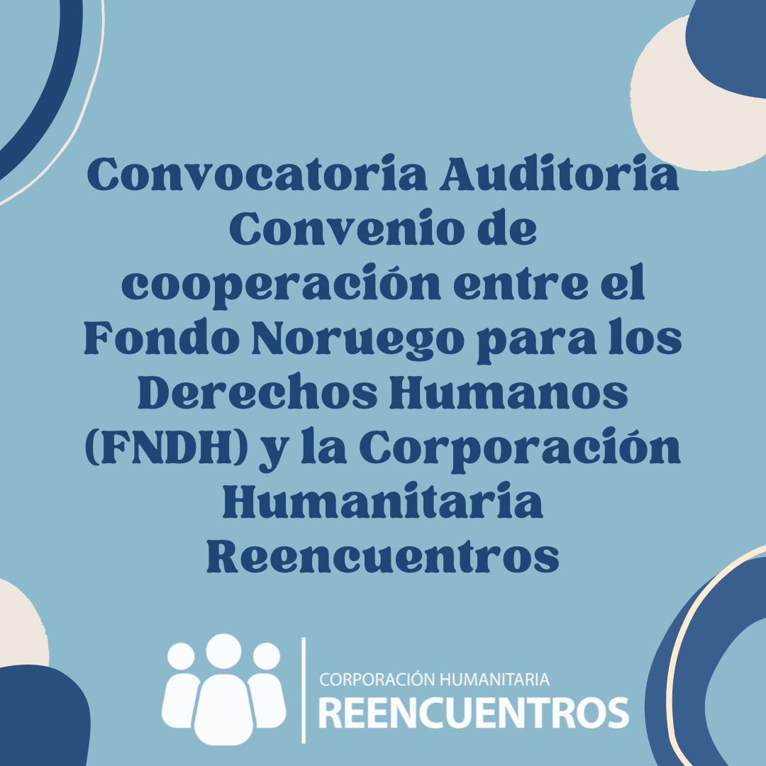 Convocatoria Auditoria Convenio de cooperación entre el Fondo Noruego para los Derechos Humanos (FNDH) y la Corporación Humanitaria Reencuentros
